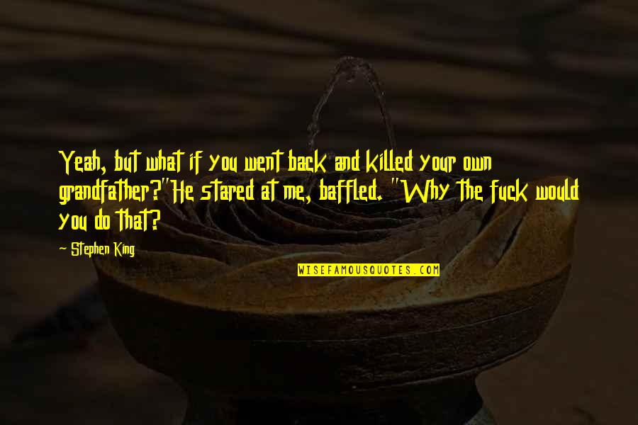 Groby Online Quotes By Stephen King: Yeah, but what if you went back and