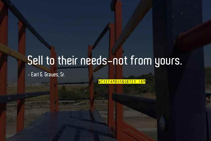 Groce Quotes By Earl G. Graves, Sr.: Sell to their needs-not from yours. Groce Quotes By Earl G. Graves, Sr.: Sell to their needs-not from yours.