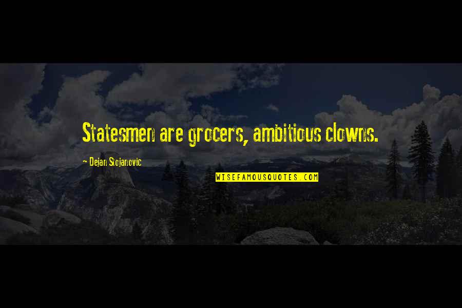 Grocers Quotes By Dejan Stojanovic: Statesmen are grocers, ambitious clowns.