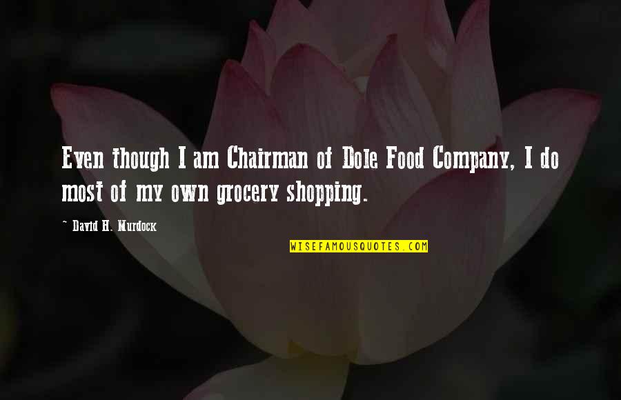 Grocery Quotes By David H. Murdock: Even though I am Chairman of Dole Food Grocery Quotes By David H. Murdock: Even though I am Chairman of Dole Food