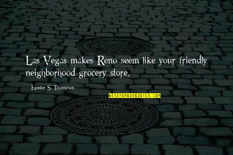 Grocery Quotes By Hunter S. Thompson: Las Vegas makes Reno seem like your friendly Grocery Quotes By Hunter S. Thompson: Las Vegas makes Reno seem like your friendly