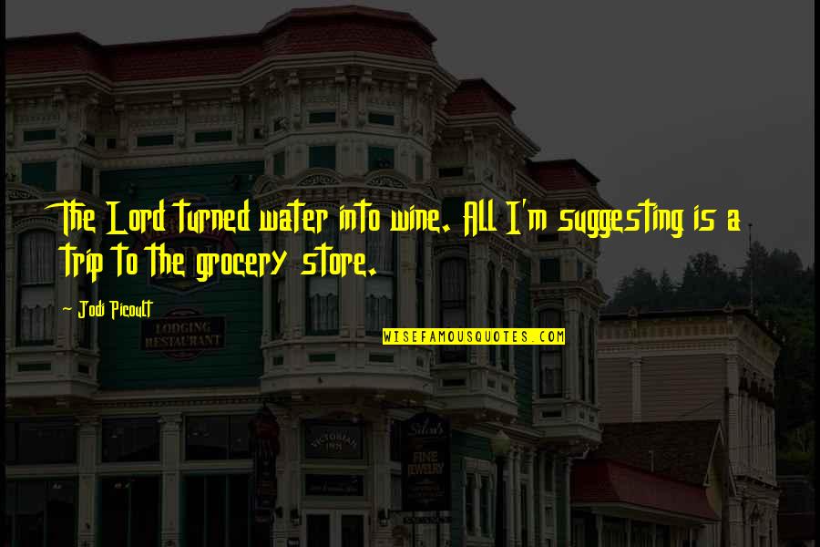 Grocery Quotes By Jodi Picoult: The Lord turned water into wine. All I'm