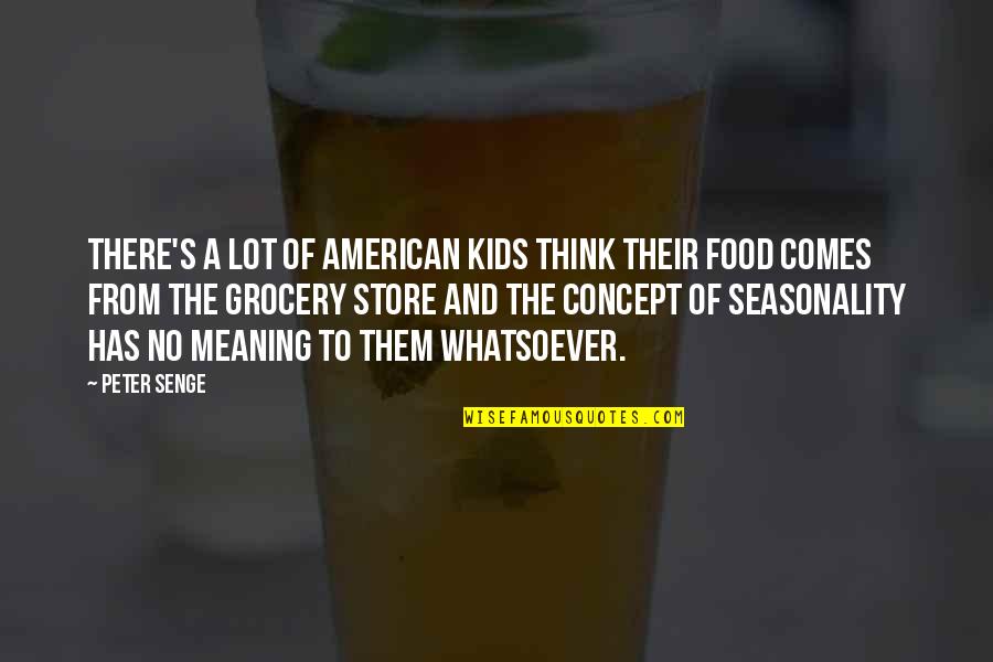Grocery Quotes By Peter Senge: There's a lot of American kids think their Grocery Quotes By Peter Senge: There's a lot of American kids think their