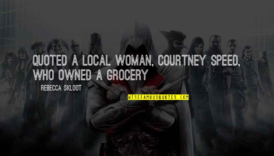 Grocery Quotes By Rebecca Skloot: Quoted a local woman, Courtney Speed, who owned Grocery Quotes By Rebecca Skloot: Quoted a local woman, Courtney Speed, who owned