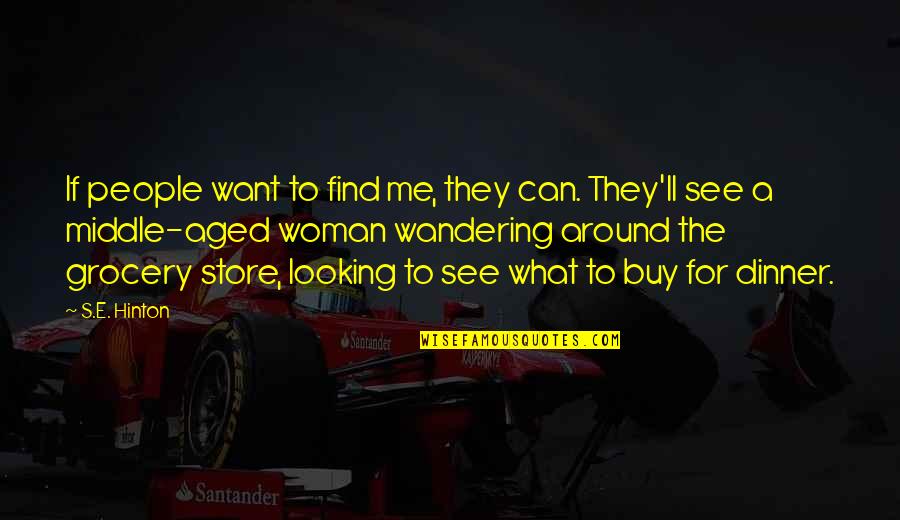 Grocery Quotes By S.E. Hinton: If people want to find me, they can.