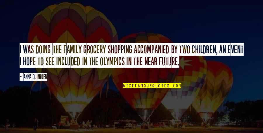 Grocery Shopping Quotes By Anna Quindlen: I was doing the family grocery shopping accompanied