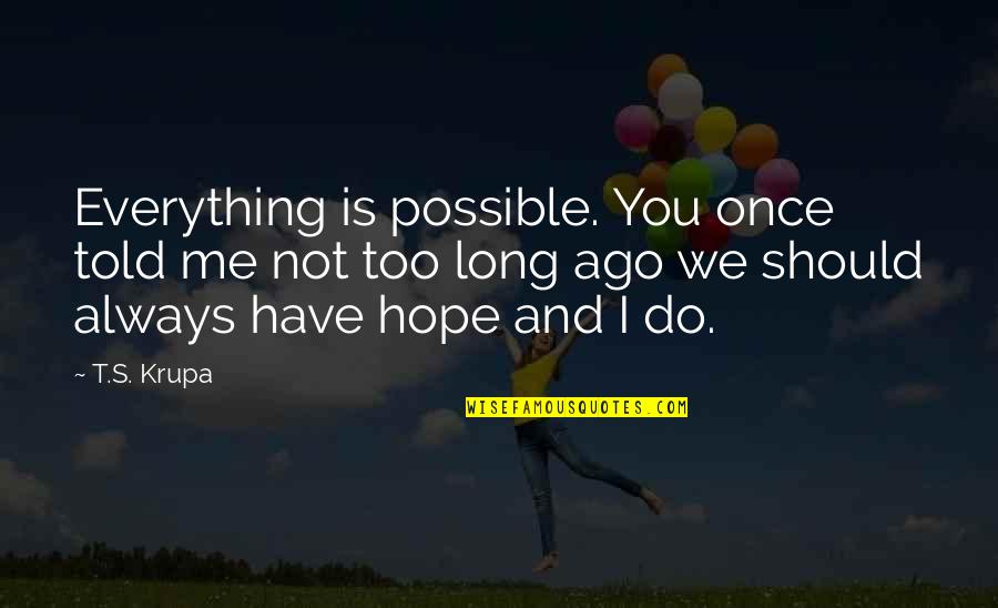 Grocery Store Inspirational Quotes By T.S. Krupa: Everything is possible. You once told me not Grocery Store Inspirational Quotes By T.S. Krupa: Everything is possible. You once told me not