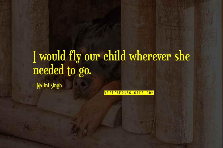Grocery Store Movie Quotes By Nalini Singh: I would fly our child wherever she needed Grocery Store Movie Quotes By Nalini Singh: I would fly our child wherever she needed