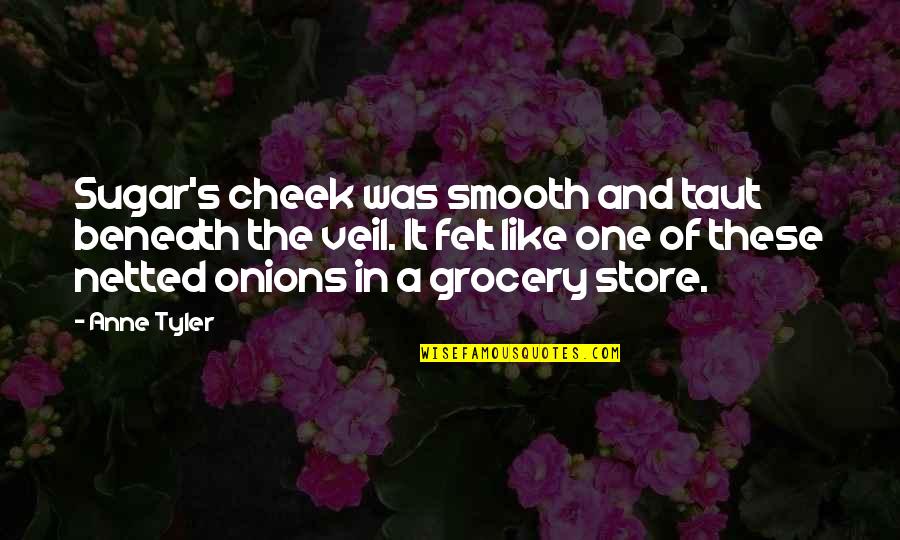 Grocery Store Quotes By Anne Tyler: Sugar's cheek was smooth and taut beneath the