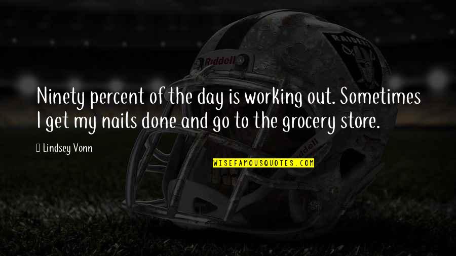 Grocery Store Quotes By Lindsey Vonn: Ninety percent of the day is working out.