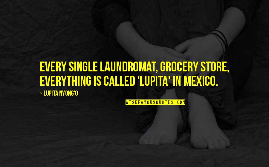 Grocery Store Quotes By Lupita Nyong'o: Every single laundromat, grocery store, everything is called