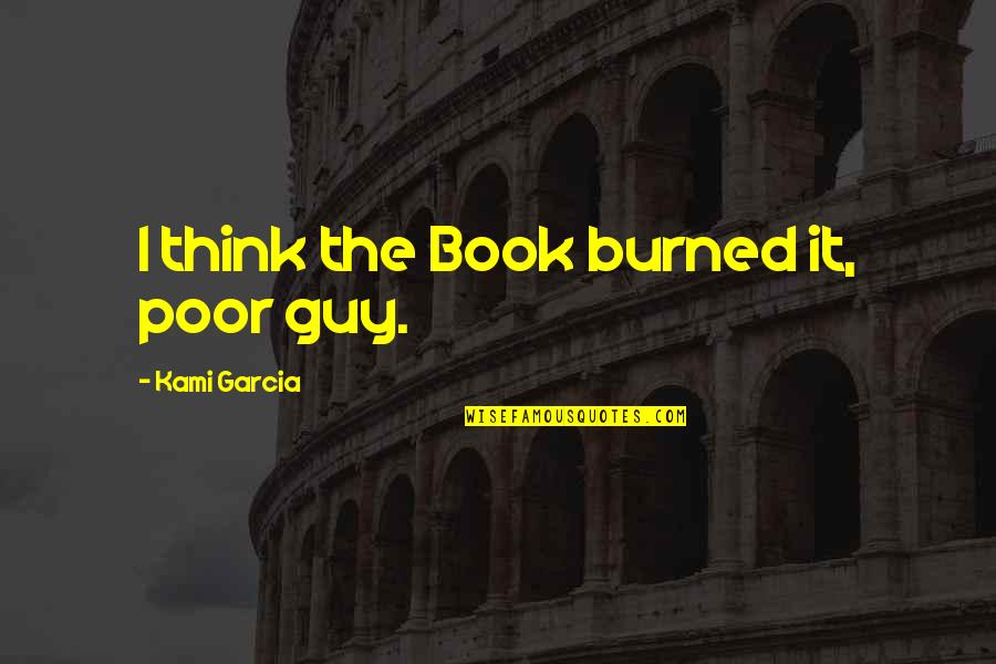 Groceryman Quotes By Kami Garcia: I think the Book burned it, poor guy.