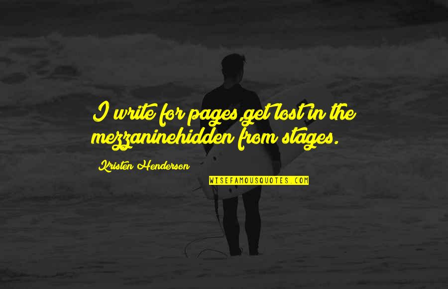 Grocher Marks Quotes By Kristen Henderson: I write for pages,get lost in the mezzaninehidden