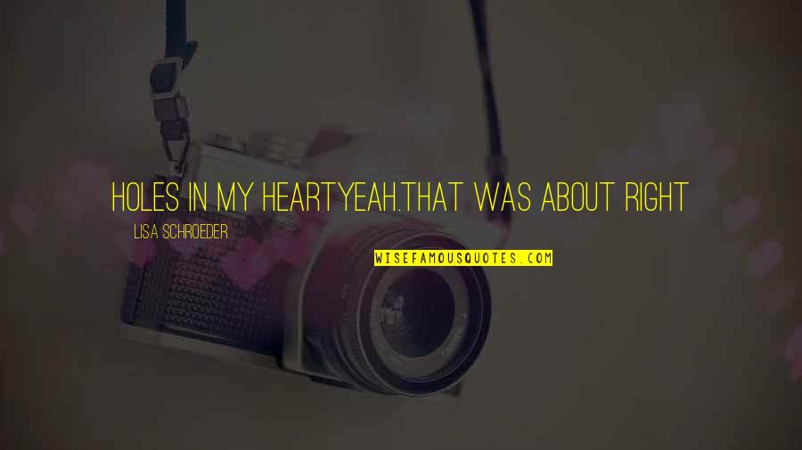 Grochowiak Lukasz Quotes By Lisa Schroeder: Holes in my heartYeah.That was about right Grochowiak Lukasz Quotes By Lisa Schroeder: Holes in my heartYeah.That was about right