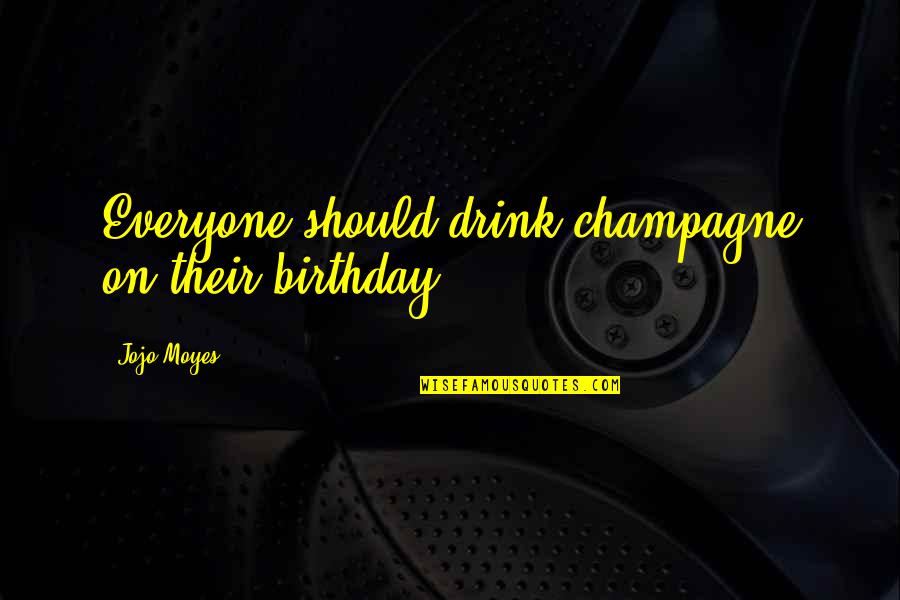 Grochowska 207 Quotes By Jojo Moyes: Everyone should drink champagne on their birthday. Grochowska 207 Quotes By Jojo Moyes: Everyone should drink champagne on their birthday.