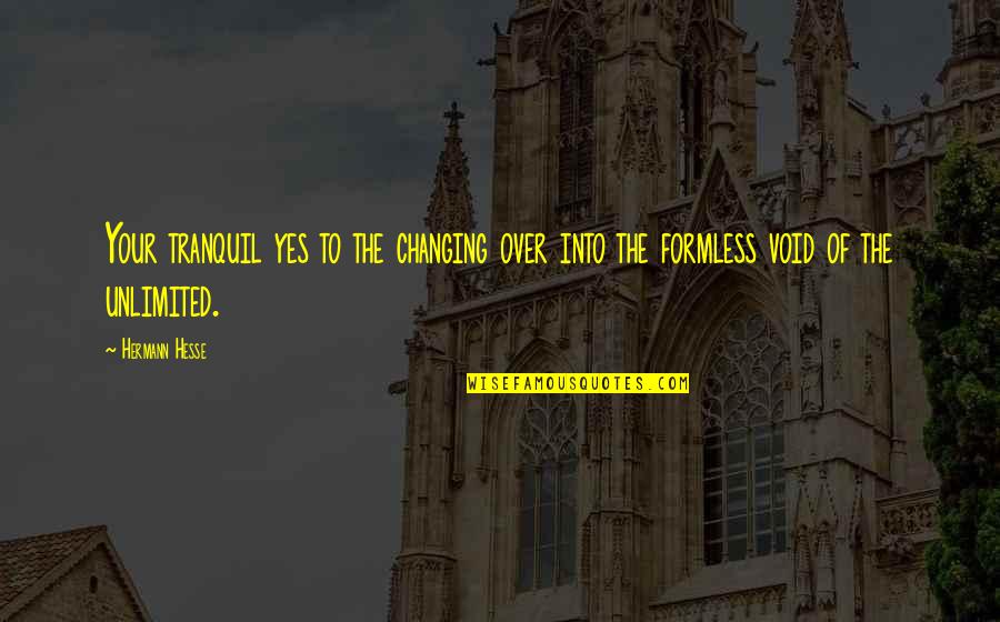Grochowska Quotes By Hermann Hesse: Your tranquil yes to the changing over into