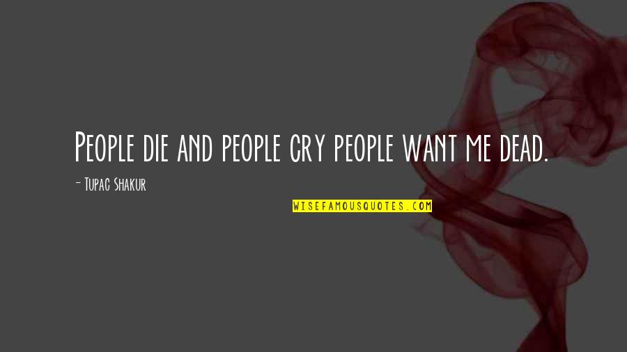 Grochowska Quotes By Tupac Shakur: People die and people cry people want me Grochowska Quotes By Tupac Shakur: People die and people cry people want me