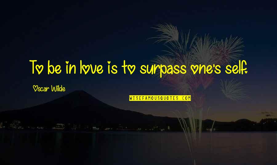 Grod Quotes By Oscar Wilde: To be in love is to surpass one's