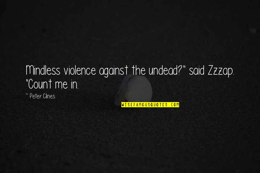 Groddeck Quotes By Peter Clines: Mindless violence against the undead?" said Zzzap. "Count
