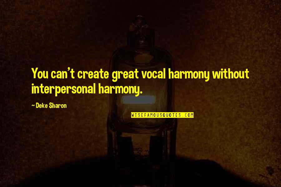 Groden King Quotes By Deke Sharon: You can't create great vocal harmony without interpersonal