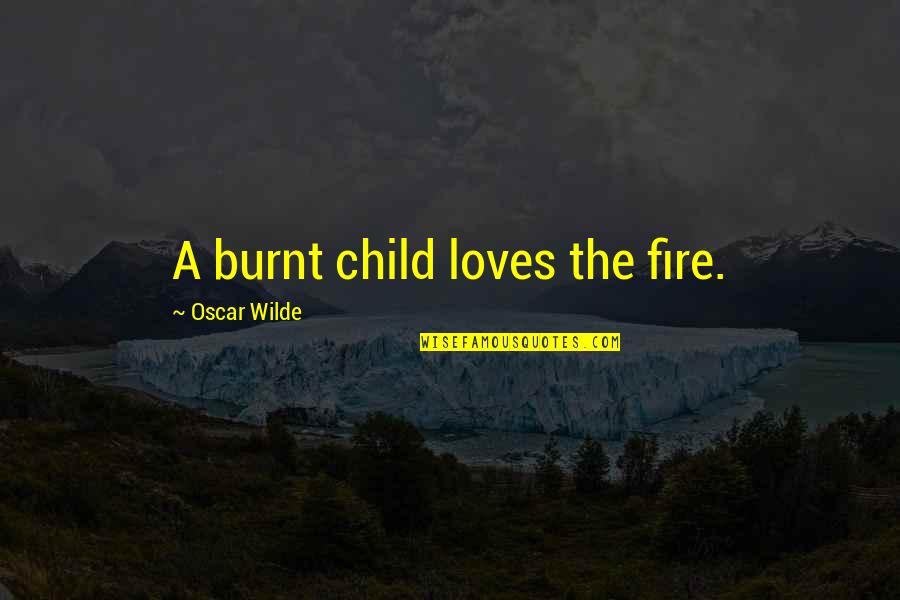 Groden King Quotes By Oscar Wilde: A burnt child loves the fire.