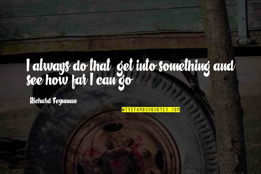 Groden King Quotes By Richard Feynman: I always do that, get into something and