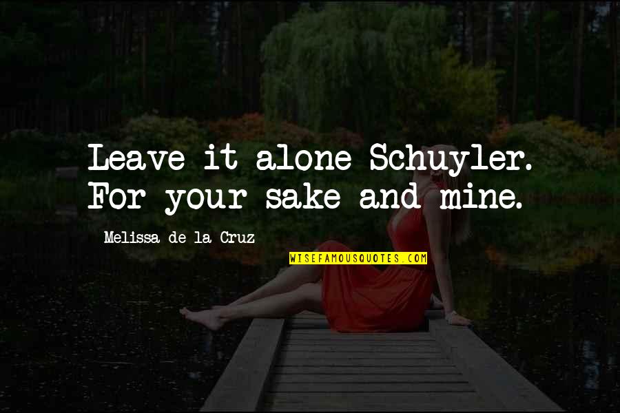 Grodin Maresca Quotes By Melissa De La Cruz: Leave it alone Schuyler. For your sake and Grodin Maresca Quotes By Melissa De La Cruz: Leave it alone Schuyler. For your sake and
