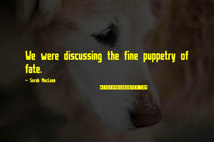 Grodin Maresca Quotes By Sarah MacLean: We were discussing the fine puppetry of fate. Grodin Maresca Quotes By Sarah MacLean: We were discussing the fine puppetry of fate.