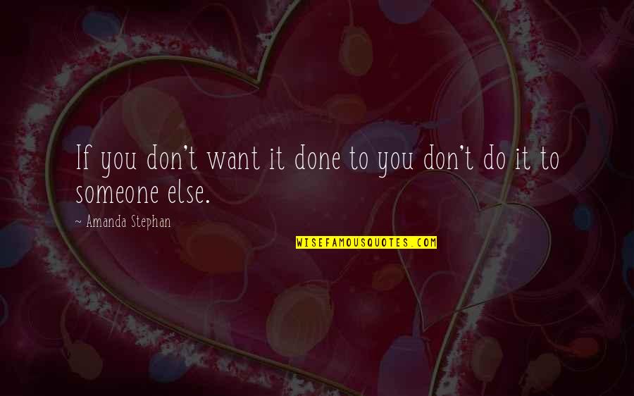Grodstein Englewood Quotes By Amanda Stephan: If you don't want it done to you Grodstein Englewood Quotes By Amanda Stephan: If you don't want it done to you