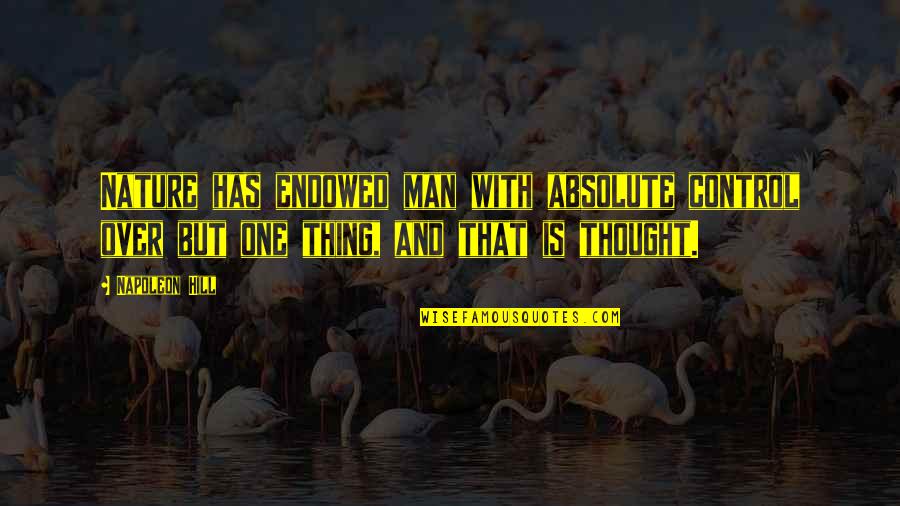 Grodzki Elk Quotes By Napoleon Hill: Nature has endowed man with absolute control over Grodzki Elk Quotes By Napoleon Hill: Nature has endowed man with absolute control over