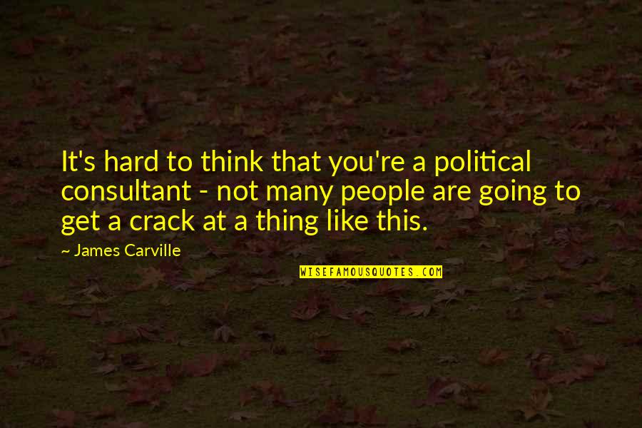 Groebler Quotes By James Carville: It's hard to think that you're a political