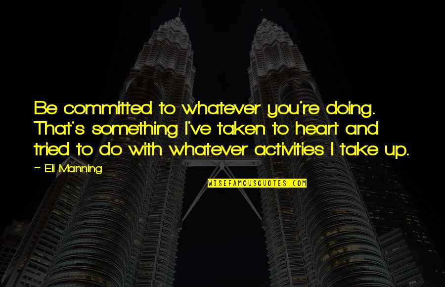 Groebli Quotes By Eli Manning: Be committed to whatever you're doing. That's something Groebli Quotes By Eli Manning: Be committed to whatever you're doing. That's something