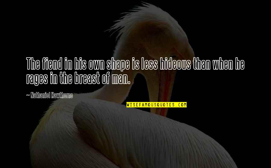 Groebli Quotes By Nathaniel Hawthorne: The fiend in his own shape is less Groebli Quotes By Nathaniel Hawthorne: The fiend in his own shape is less