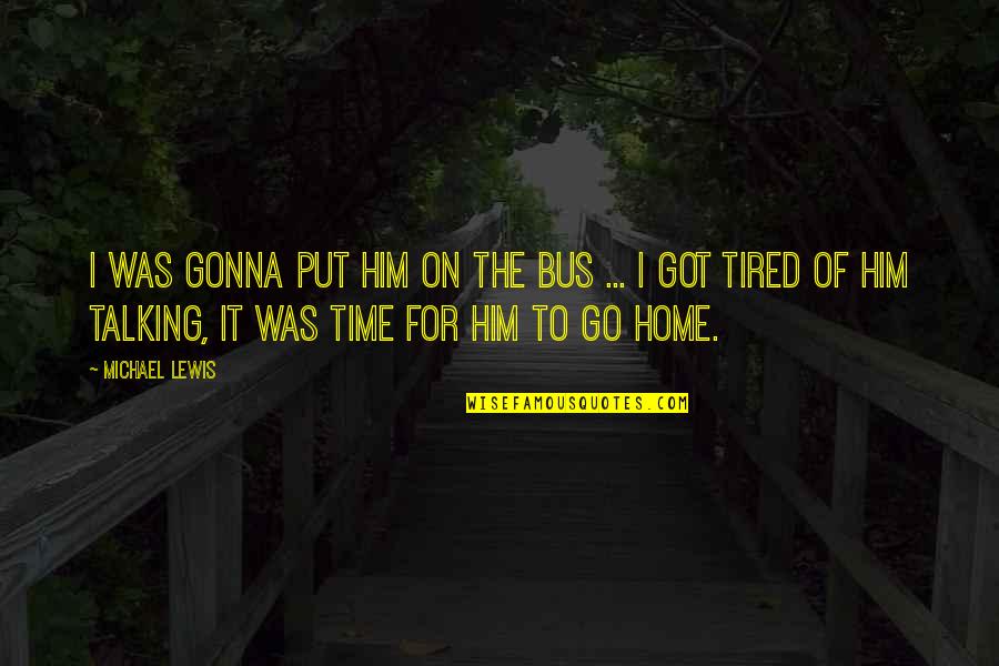 Groebner Associates Quotes By Michael Lewis: I was gonna put him on the bus Groebner Associates Quotes By Michael Lewis: I was gonna put him on the bus