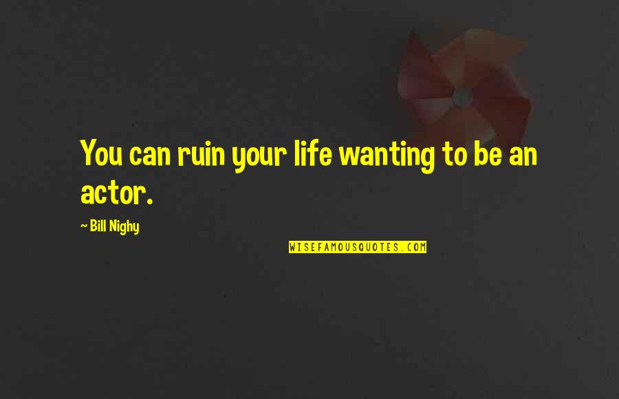Groeitrap Quotes By Bill Nighy: You can ruin your life wanting to be