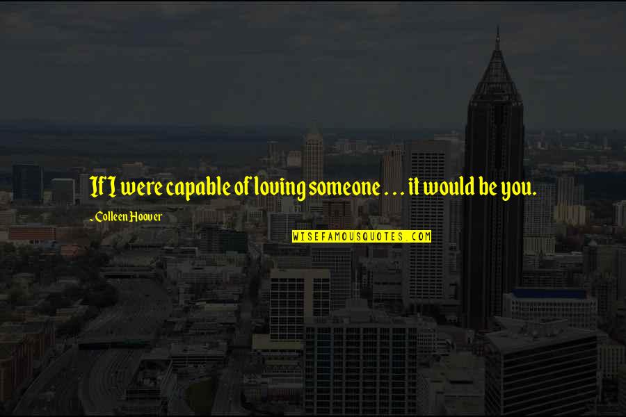Groenenberg Castle Quotes By Colleen Hoover: If I were capable of loving someone .