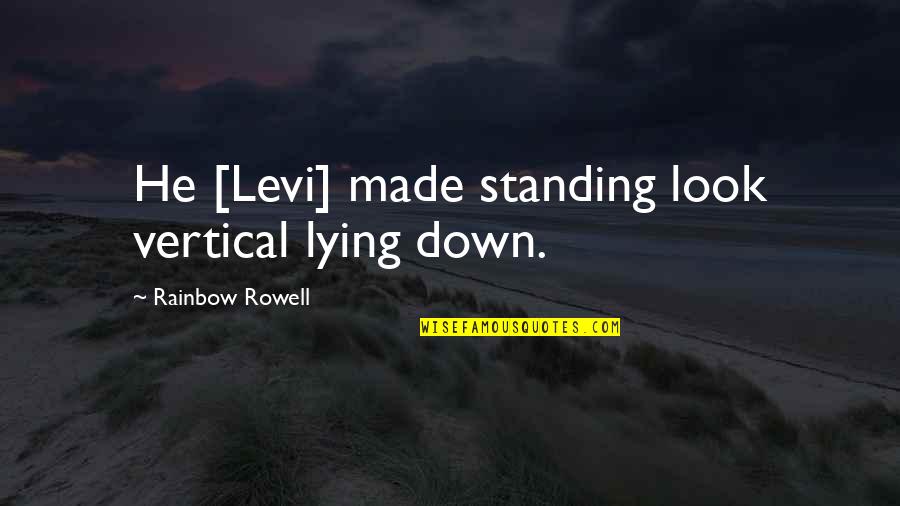 Groenendijk Onderwijsadministratie Quotes By Rainbow Rowell: He [Levi] made standing look vertical lying down.