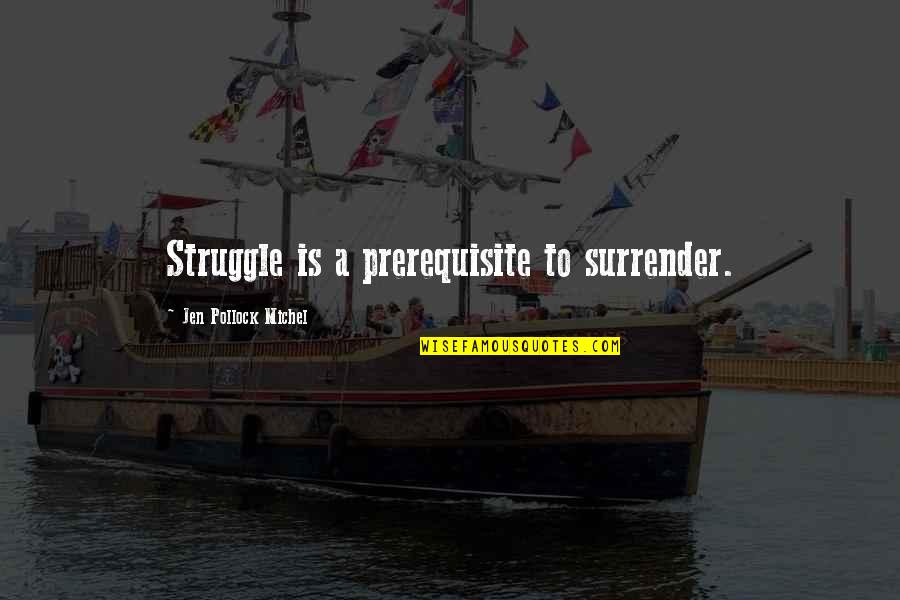 Groenewald Lubbe Quotes By Jen Pollock Michel: Struggle is a prerequisite to surrender.
