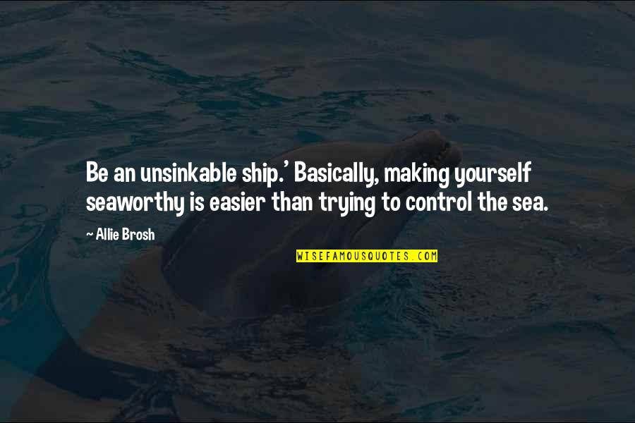 Groenewold Wool Quotes By Allie Brosh: Be an unsinkable ship.' Basically, making yourself seaworthy Groenewold Wool Quotes By Allie Brosh: Be an unsinkable ship.' Basically, making yourself seaworthy
