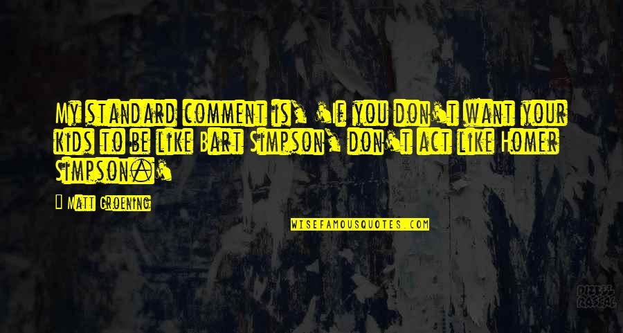 Groening Matt Quotes By Matt Groening: My standard comment is, 'If you don't want