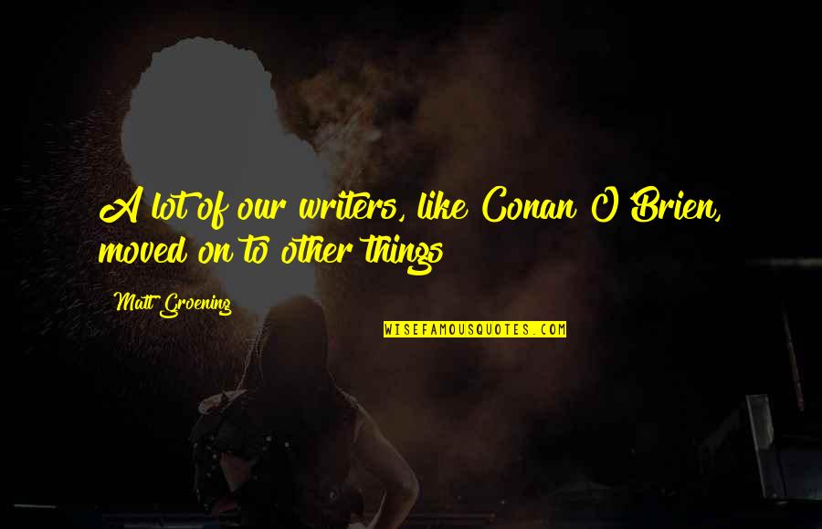 Groening Matt Quotes By Matt Groening: A lot of our writers, like Conan O'Brien,