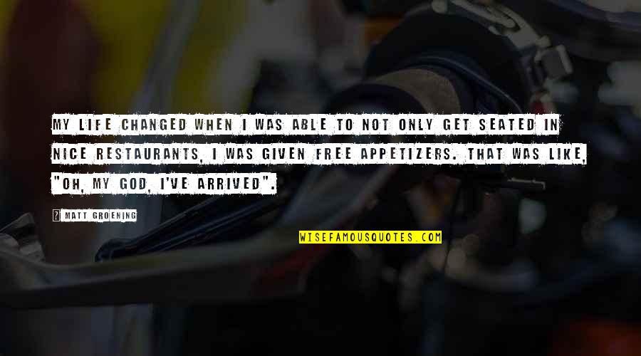 Groening Matt Quotes By Matt Groening: My life changed when I was able to Groening Matt Quotes By Matt Groening: My life changed when I was able to
