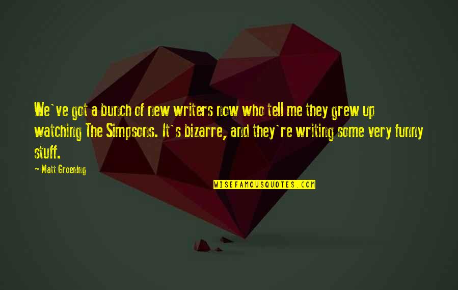 Groening Matt Quotes By Matt Groening: We've got a bunch of new writers now Groening Matt Quotes By Matt Groening: We've got a bunch of new writers now