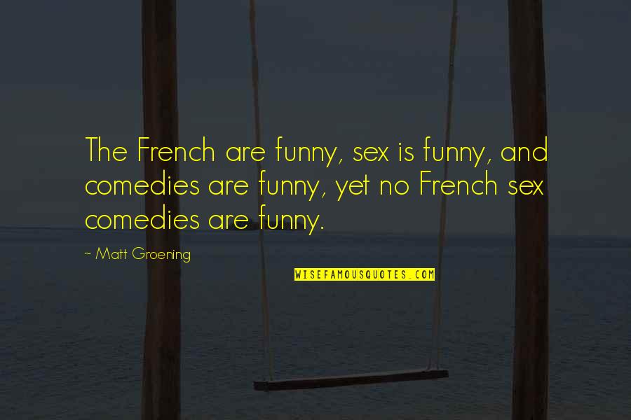 Groening Matt Quotes By Matt Groening: The French are funny, sex is funny, and Groening Matt Quotes By Matt Groening: The French are funny, sex is funny, and