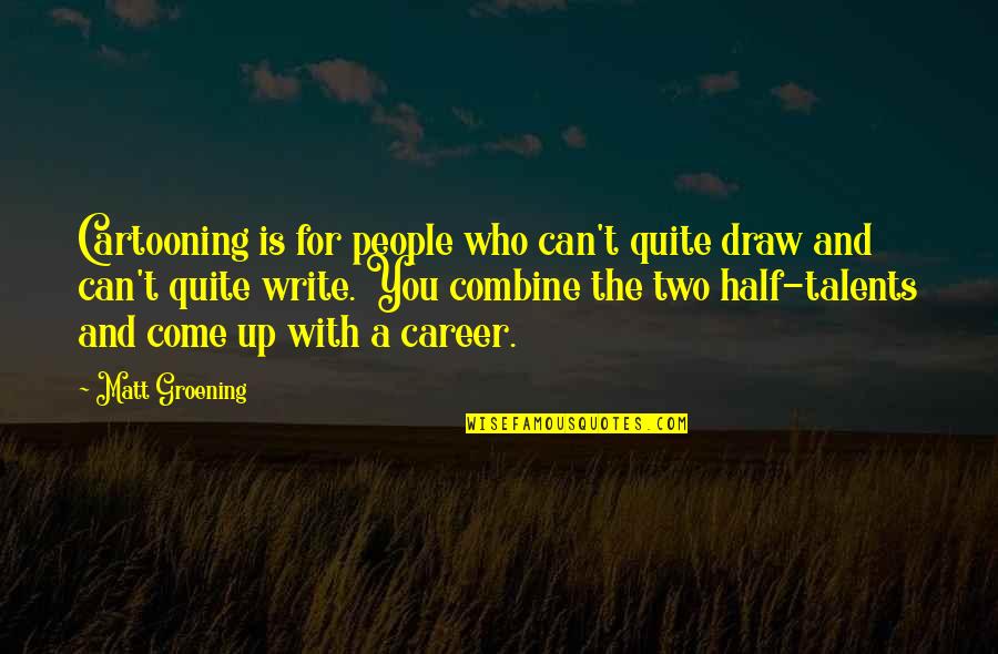 Groening Matt Quotes By Matt Groening: Cartooning is for people who can't quite draw Groening Matt Quotes By Matt Groening: Cartooning is for people who can't quite draw