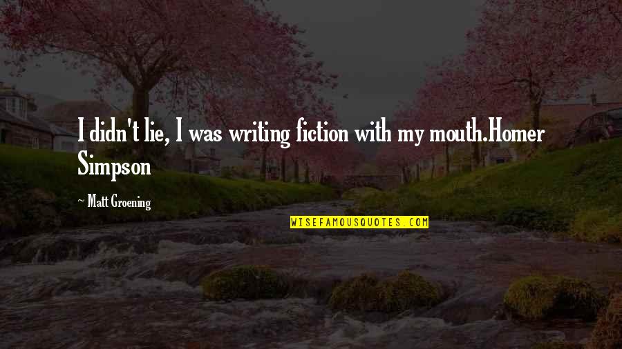 Groening Matt Quotes By Matt Groening: I didn't lie, I was writing fiction with Groening Matt Quotes By Matt Groening: I didn't lie, I was writing fiction with