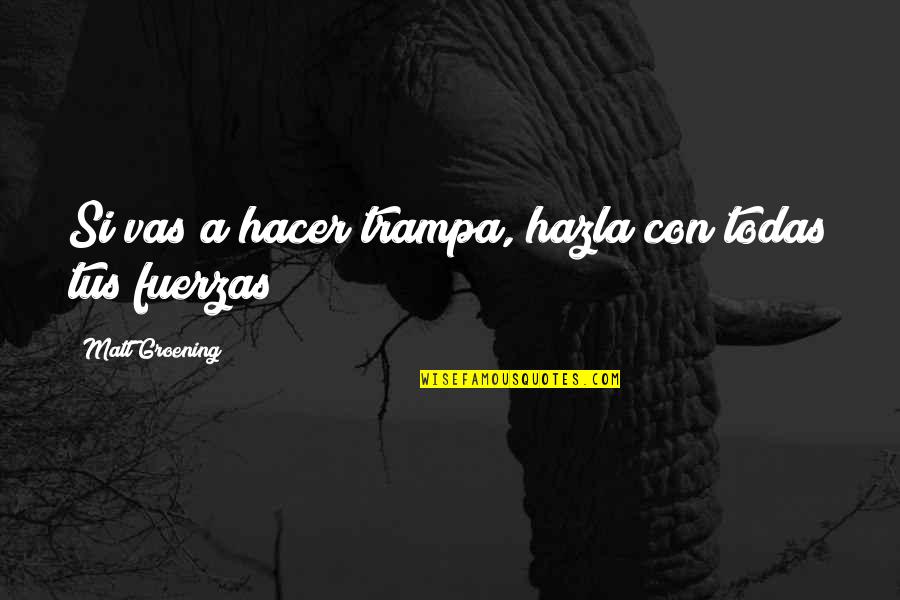 Groening Matt Quotes By Matt Groening: Si vas a hacer trampa, hazla con todas Groening Matt Quotes By Matt Groening: Si vas a hacer trampa, hazla con todas