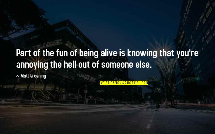Groening Matt Quotes By Matt Groening: Part of the fun of being alive is Groening Matt Quotes By Matt Groening: Part of the fun of being alive is