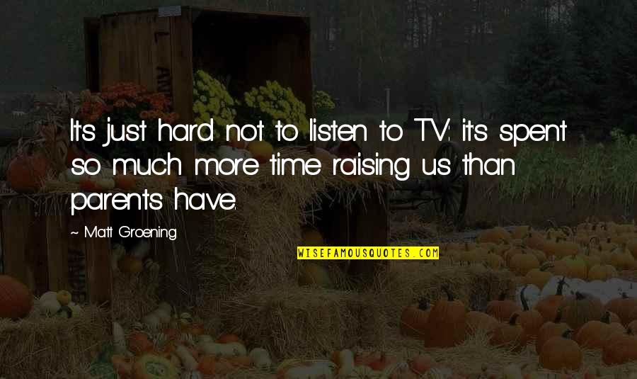 Groening Matt Quotes By Matt Groening: It's just hard not to listen to TV: Groening Matt Quotes By Matt Groening: It's just hard not to listen to TV: