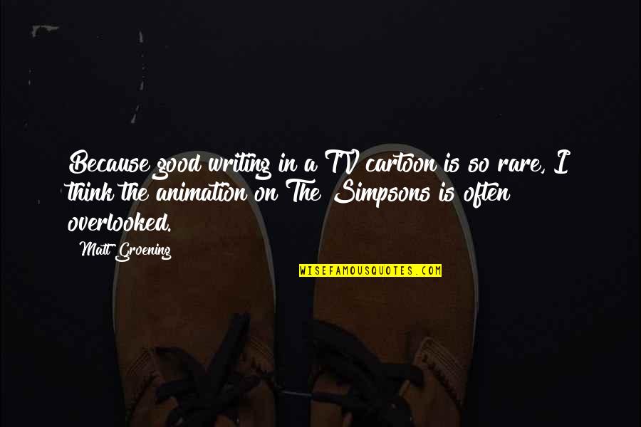 Groening Matt Quotes By Matt Groening: Because good writing in a TV cartoon is Groening Matt Quotes By Matt Groening: Because good writing in a TV cartoon is